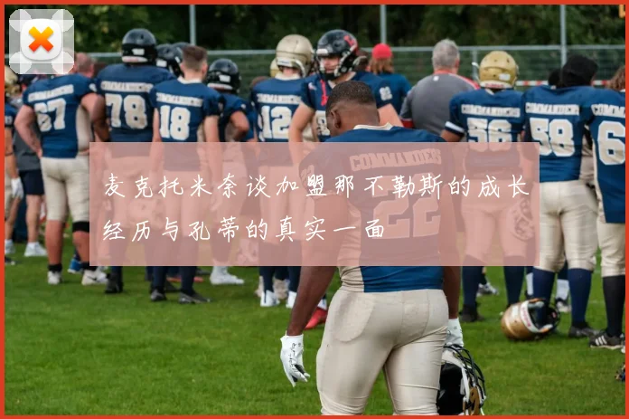 麦克托米奈谈加盟那不勒斯的成长经历与孔蒂的真实一面