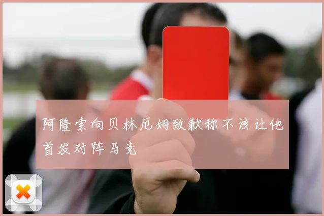 阿隆索向贝林厄姆致歉称不该让他首发对阵马竞